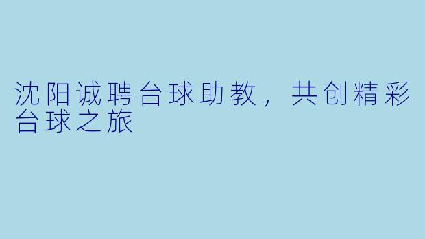 沈阳诚聘台球助教，共创精彩台球之旅