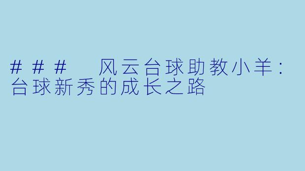 ### 风云台球助教小羊：台球新秀的成长之路