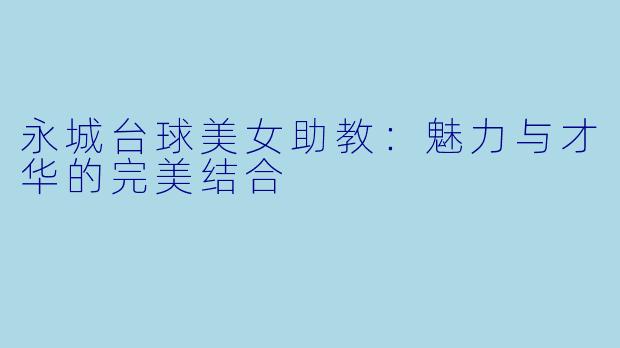 永城台球美女助教：魅力与才华的完美结合