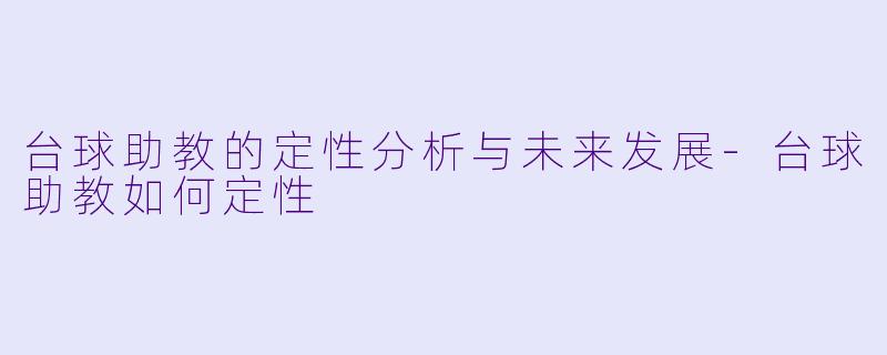 台球助教的定性分析与未来发展-台球助教如何定性