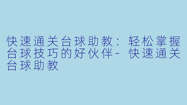 快速通关台球助教：轻松掌握台球技巧的好伙伴-快速通关台球助教
