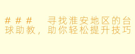 ### 寻找淮安地区的台球助教，助你轻松提升技巧
