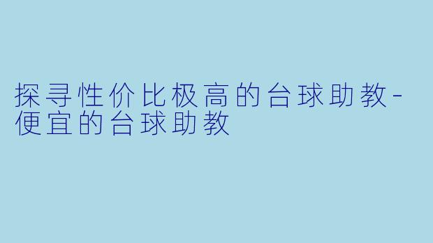 探寻性价比极高的台球助教-便宜的台球助教