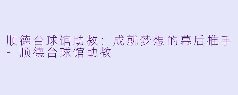 顺德台球馆助教：成就梦想的幕后推手-顺德台球馆助教