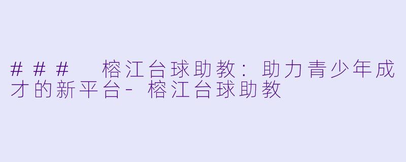 ### 榕江台球助教:助力青少年成才的新平台