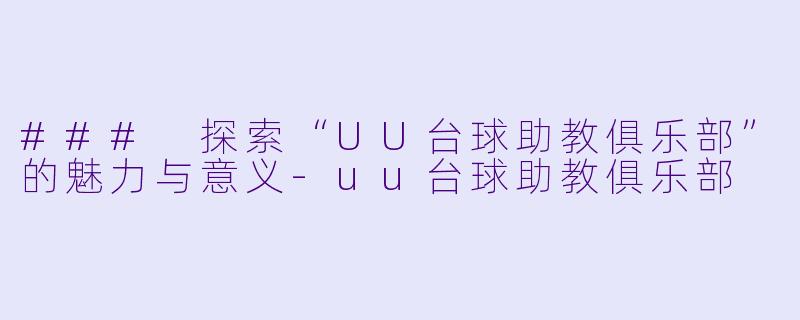 ### 探索“UU台球助教俱乐部”的魅力与意义