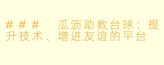### 瓜沥助教台球：提升技术、增进友谊的平台