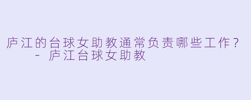 庐江的台球女助教通常负责哪些工作？  