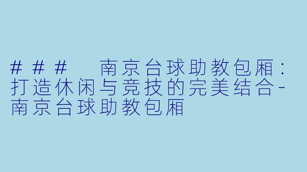 ### 南京台球助教包厢:打造休闲与竞技的完美结合