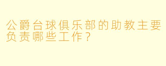 公爵台球俱乐部的助教主要负责哪些工作？