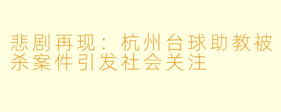 悲剧再现：杭州台球助教被杀案件引发社会关注