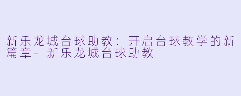 新乐龙城台球助教:开启台球教学的新篇章