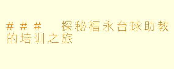 ### 探秘福永台球助教的培训之旅