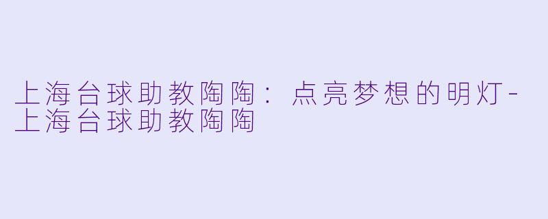 上海台球助教陶陶：点亮梦想的明灯-上海台球助教陶陶