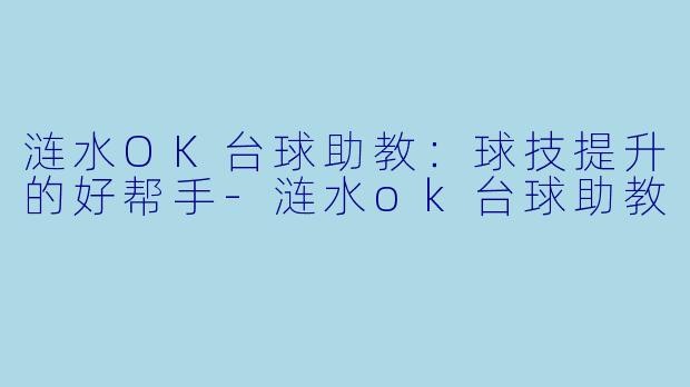 涟水OK台球助教：球技提升的好帮手-涟水ok台球助教