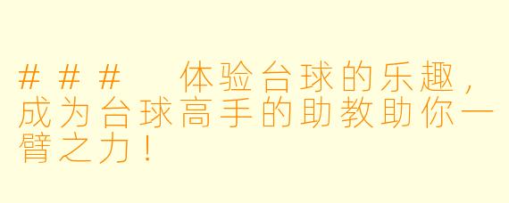 ### 体验台球的乐趣，成为台球高手的助教助你一臂之力！