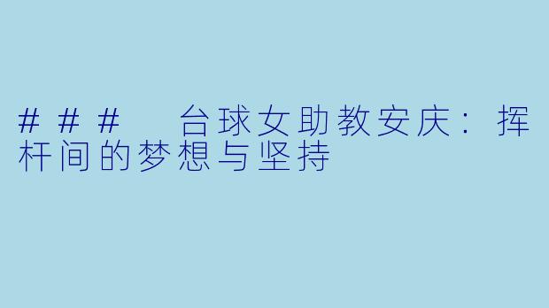 ### 台球女助教安庆：挥杆间的梦想与坚持