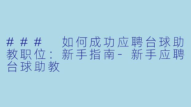 ### 如何成功应聘台球助教职位：新手指南-新手应聘台球助教