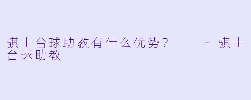 骐士台球助教有什么优势？  
