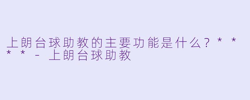 上朗台球助教的主要功能是什么?****