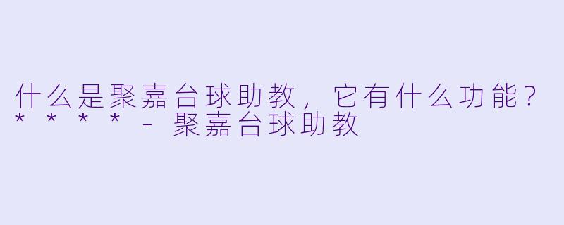 什么是聚嘉台球助教，它有什么功能？****