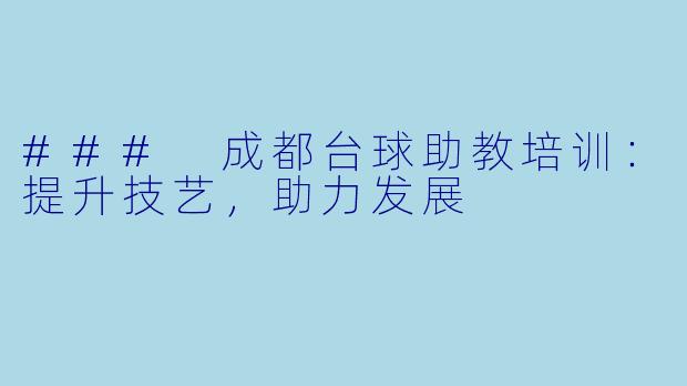 ### 成都台球助教培训：提升技艺，助力发展