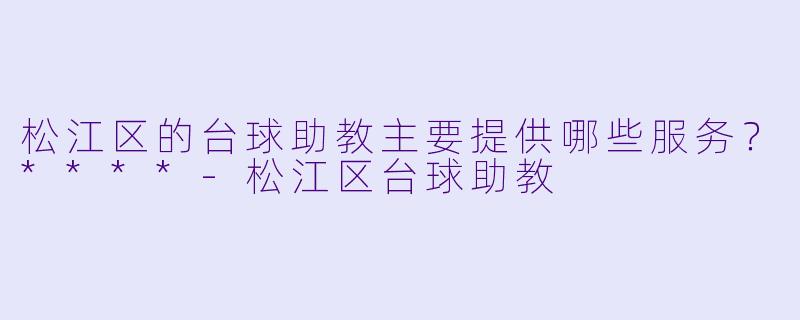 松江区的台球助教主要提供哪些服务？****