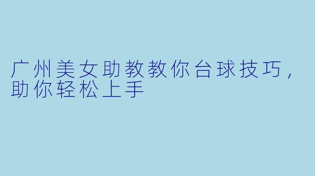 广州美女助教教你台球技巧，助你轻松上手