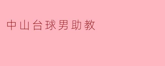 中山台球男助教的主要职责是什么？**