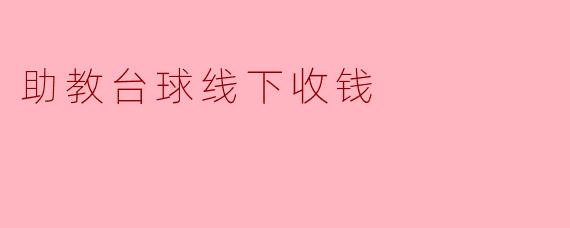 助教台球:线下收款的便利与挑战