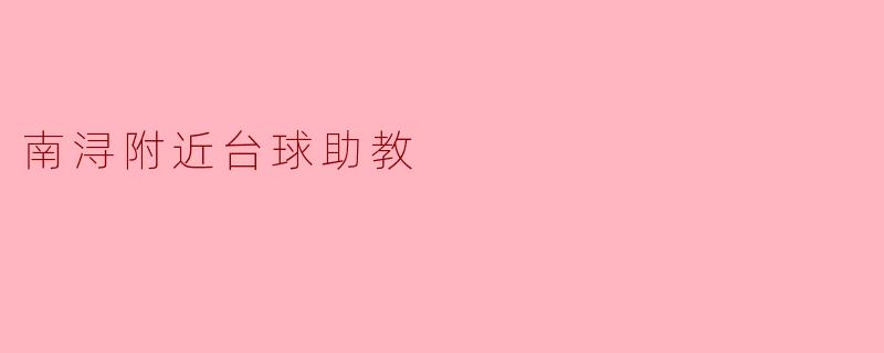 ### 南浔附近台球助教的优势与选择
