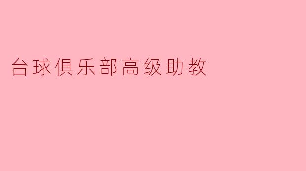 ### 台球俱乐部高级助教:掌握技巧,培养新星
