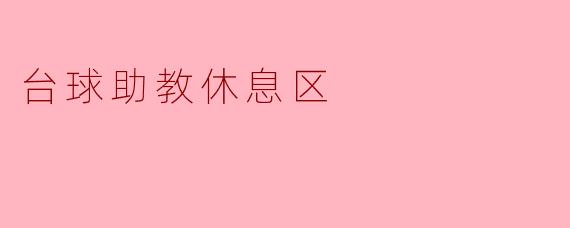 ### 台球助教休息区的魅力与作用
