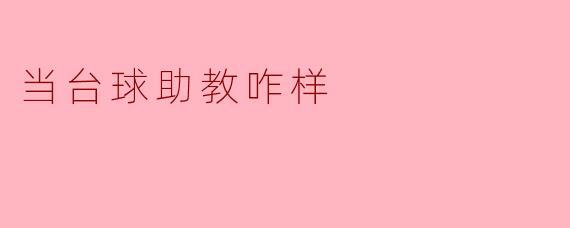 ### 当台球助教咋样
