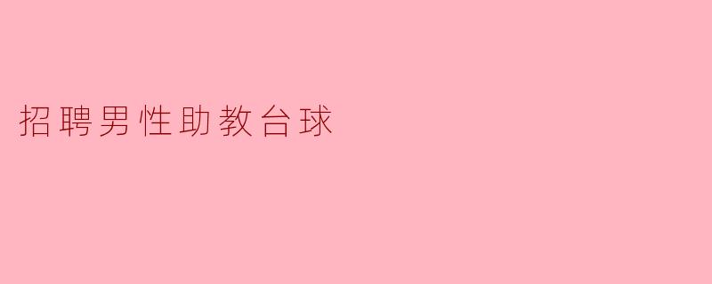 我们正在招聘男性助教,主要负责台球教学,请问应聘者需要具备哪些条件?****
