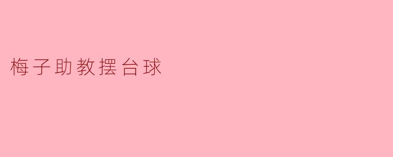 梅子助教摆台球