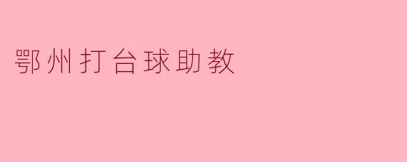 鄂州打台球助教的职责是什么？