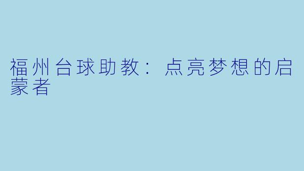 福州台球助教：点亮梦想的启蒙者