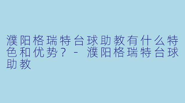 濮阳格瑞特台球助教有什么特色和优势?
