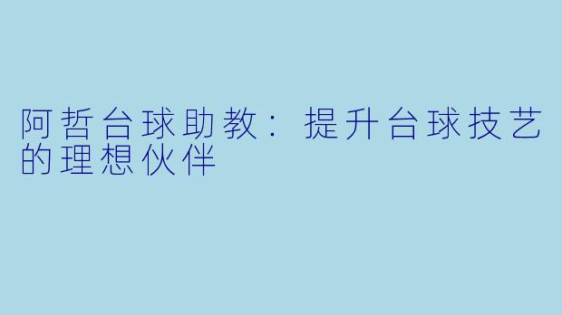 阿哲台球助教：提升台球技艺的理想伙伴