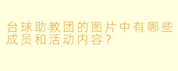 台球助教团的图片中有哪些成员和活动内容?