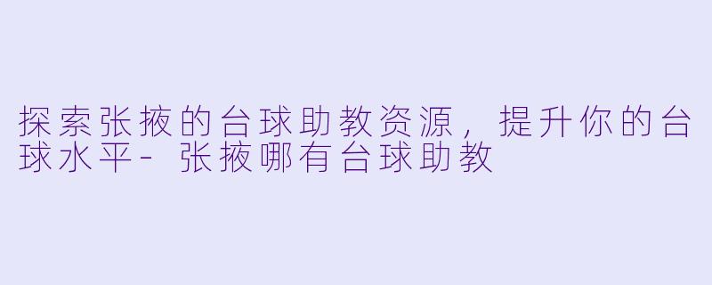 探索张掖的台球助教资源,提升你的台球水平