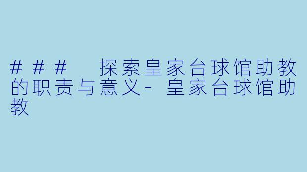 ### 探索皇家台球馆助教的职责与意义