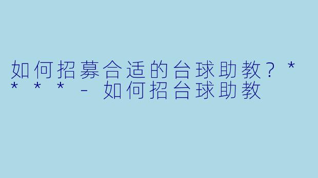 如何招募合适的台球助教?****