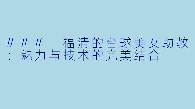### 福清的台球美女助教：魅力与技术的完美结合
