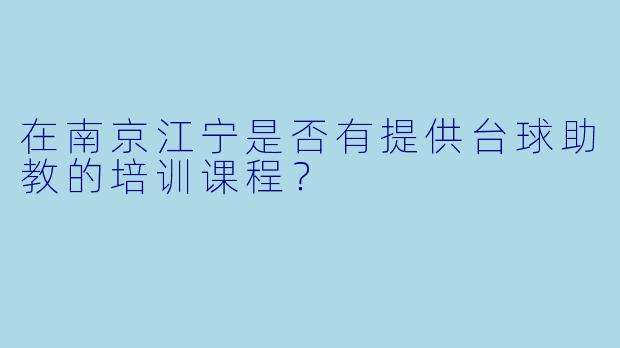 在南京江宁是否有提供台球助教的培训课程?