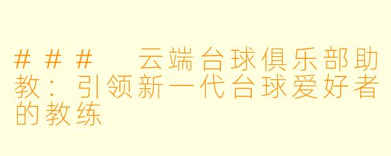 ### 云端台球俱乐部助教：引领新一代台球爱好者的教练