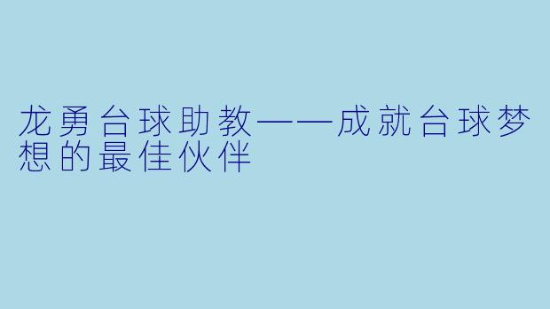 龙勇台球助教——成就台球梦想的最佳伙伴