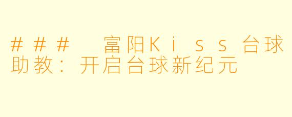 ### 富阳Kiss台球助教：开启台球新纪元