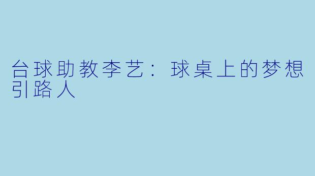 台球助教李艺：球桌上的梦想引路人